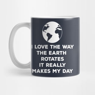 I Love How The Earth Rotates It Really Makes My Day | Cute Earth Day Shirts Mug